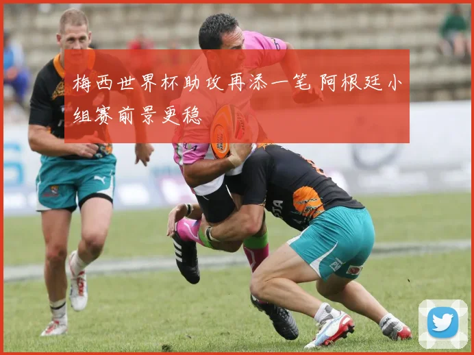 梅西世界杯助攻再添一笔 阿根廷小组赛前景更稳